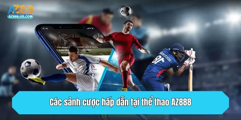 Các sảnh cược hấp dẫn tại thể thao AZ888