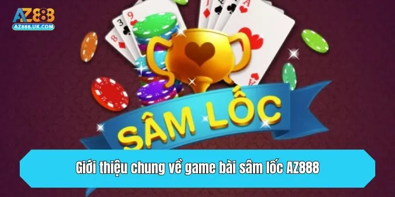 Game Bài Sâm Lốc AZ888 - Mẹo Chơi Là Thắng Từ Cao Thủ 2 Giới thiệu chung về game bài sâm lốc AZ888