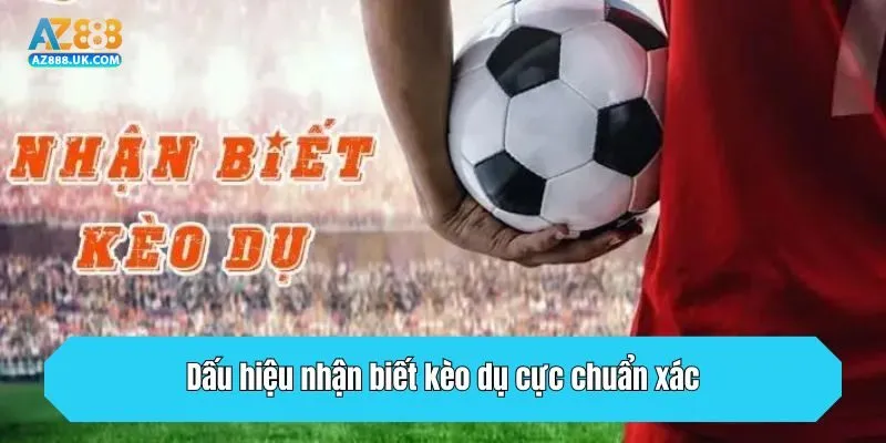 Dấu hiệu nhận biết kèo dụ cực chuẩn xác