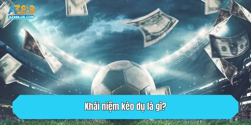 Khái niệm kèo dụ là gì?