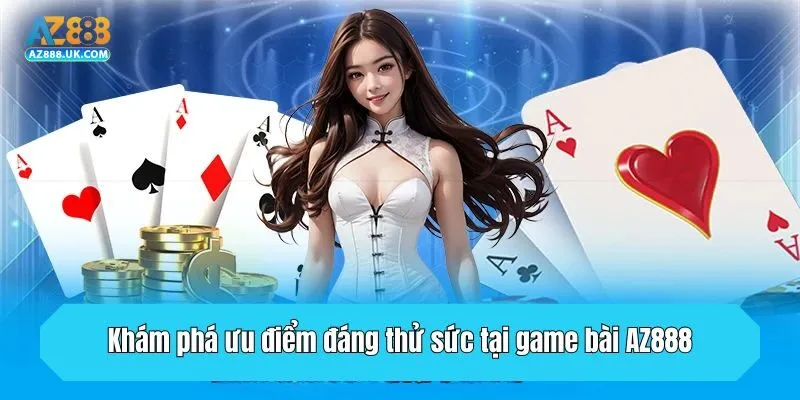 Khám phá ưu điểm đáng thử sức tại game bài AZ888