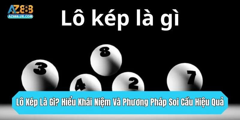 Lô Kép Là Gì? Hiểu Khái Niệm Và Phương Pháp Soi Cầu Hiệu Quả