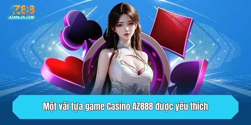 Một vài tựa game Casino AZ888 được yêu thích