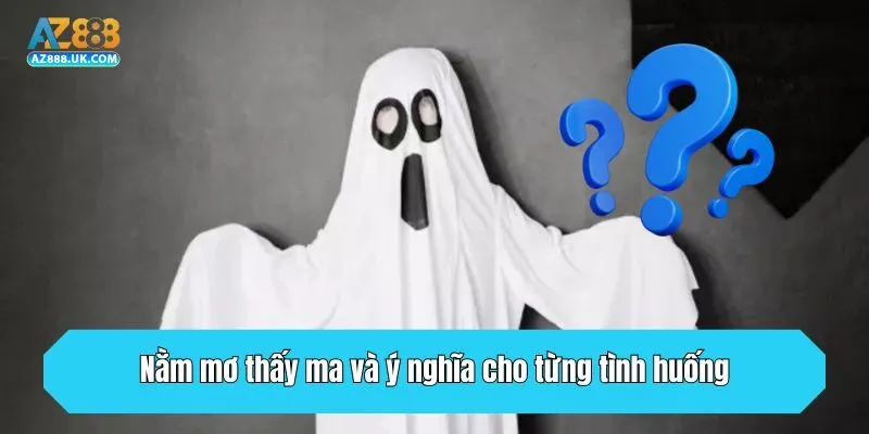Nằm Mơ Thấy Ma Có Ý Nghĩa Và Hợp Với Số Gì Để Đánh Lô Đề? 3 Nằm mơ thấy ma và ý nghĩa cho từng tình huống