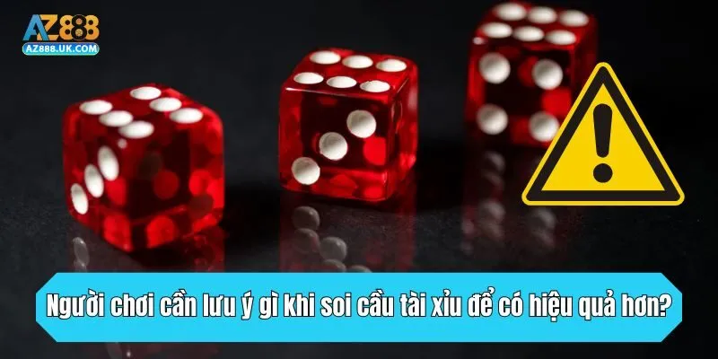 Người chơi cần lưu ý gì khi soi cầu tài xỉu để có hiệu quả hơn?